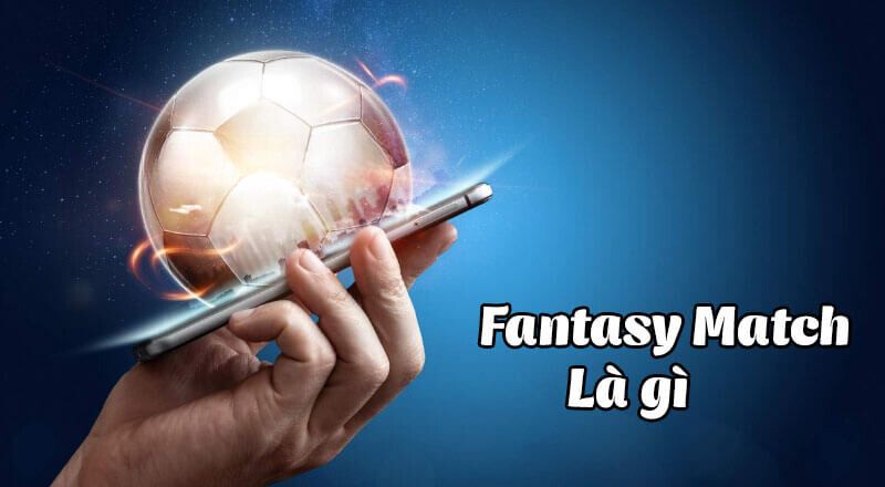 kèo fantasy match là gì?